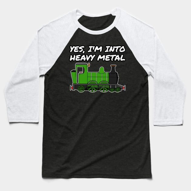 Yes, I'm Into Heavy Metal Steam Train Funny Baseball T-Shirt by doodlerob